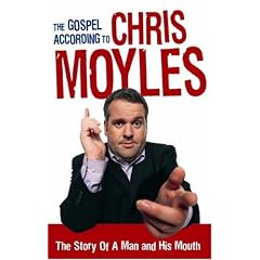 The Gospel According to Chris Moyles: The Story of a Man and His Mouth