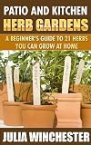 Patio and Kitchen Herb Gardens: A Beginners Guide to 21 Herbs You Can Grow at Home