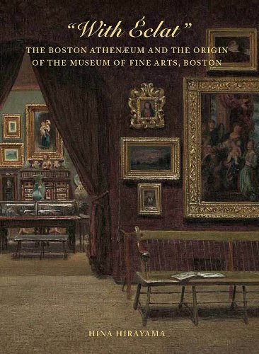 With Éclat: The Boston Athenæum and the Origin of the Museum of Fine Arts, Boston