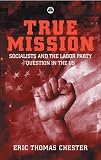 True Mission: Socialists and the Labor Party Question in the U.S