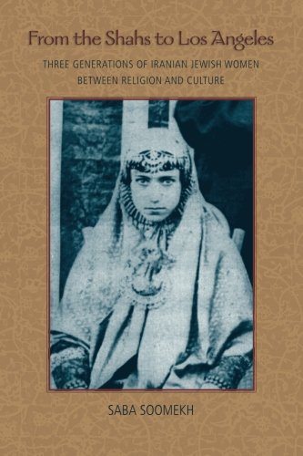 From the Shahs to Los Angeles: Three Generations of Iranian Jewish Women between Religion and Culture