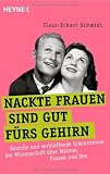 Nackte Frauen sind gut fürs Gehirn: Skurrile und verblüffende Erkenntnisse der Wissenschaft über Männer, Frauen und Sex