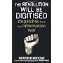 The Revolution will be Digitised: Dispatches from &hellip von Heather Brooke