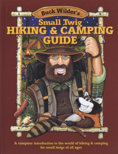 Buck Wilder's Small Twig Hiking & Camping Guide: A Complete Introduction to the World of Hiking & Camping for Small Twigs of All Ages
