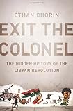 Exit the Colonel: The Hidden History of the Libyan Revolution
