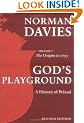 God's Playground A History of Poland: Volume 1: The Origins to 1795: Origins to 1795 Vol 1