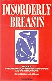 Disorderly breasts : a guide to breast cancer, other breast disorders and their treatments