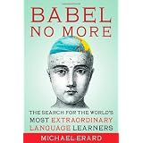 Babel No More: The Search for the World's Most Extraordinary Language Learners ~ Michael Erard