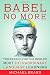 Babel No More: The Search for the World's Most Extraordinary Language Learners