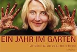 Ein Jahr im Garten: Die Haende in der Erde und das Herz im Himmel. Ein Garten macht gluecklich