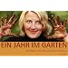 Ein Jahr im Garten: Die H�nde in der Erde und das Herz im Himmel. Ein Garten macht gl�cklich
