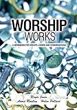 Worship works : a workbook for groups, choirs and congregations