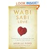 Wabi Sabi Love: The Ancient Art of Finding Perfect Love in Imperfect Relationships