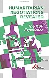 Humanitarian negotiations revealed : the MSF experience
