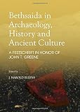 Bethsaida in archaeology, history and ancient culture : a festschrift in honor of John T. Greene