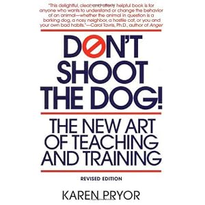 Don't Shoot the Dog!: The New Art of Teaching and Training by Karen Pryor
