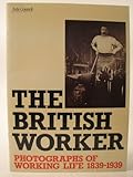 The British worker : photographs of working life, 1839-1939