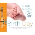 Birth Day: A Pediatrician Explores the Science, the History, and the Wonder of Childbirth by Mark Sloan MD