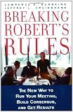 Breaking Robert's Rules: The New Way to Run Your Meeting, Build Consensus, and Get Results