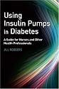 Using Insulin Pumps in Diabetes: A Guide for Nurses and Other Health Professionals