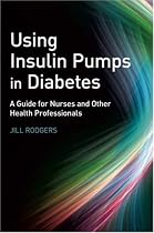 Using Insulin Pumps in Diabetes: A Guide for Nurses and Other Health Professionals