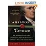 Hamilton's Curse: How Jefferson's Arch Enemy Betrayed the American Revolution--and What It Means for Americans Today