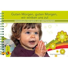Guten Morgen, guten Morgen, wir winken uns zu!: Singezeilen f�r Babys und Krippenkinder