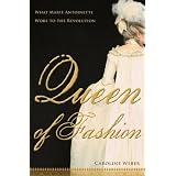 Queen of Fashion: What Marie Antoinette Wore to the Revolution ~ Caroline Weber