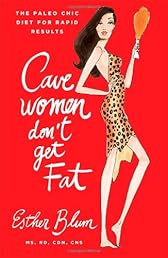 Cavewomen Don't Get Fat: The Paleo Chic Diet for Rapid Results