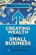 Creating Wealth with a Small Business: Strategies, Tactics and Models for Entrepreneurs