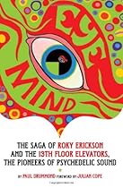 Eye Mind: The Saga of Roky Erickson and the 13th Floor Elevators, The Pioneers of Psychedelic Sound Eye Mind: The Saga of Roky Erickson and the 13th Floor Elevators, The Pioneers of Psychedelic Sound