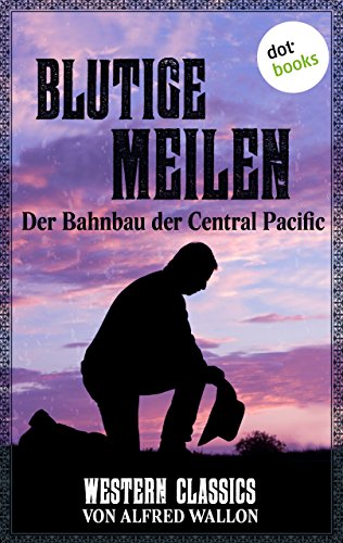 Blutige Meilen - Der Bahnbau der Central Pacific: Western-Classics-Roman - Band 2 (Western Classics) (German Edition)
