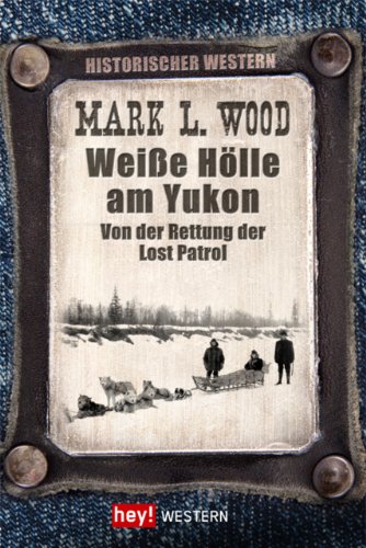 Weiße Hölle am Yukon: Von der Rettung der Lost Patrol (Historische Western) (German Edition)