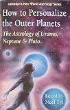 How to Personalize the Outer Planets: The Astrology of Uranus, Neptune, and Pluto (Llewellyn's New World Astrology Series)