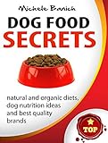 Dog Food Secrets: Best Quality Brands, Natural And Organic Diets, Dog Nutrition Ideas (Dog Food Series Book 1)