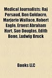 Produkt-Bild: Medical Journalists: Raj Persaud, Ben Goldacre, Marjorie Wallace, Robert Eagle, Ernest Abraham Hart, Sue Douglas, Edith Bone, Ludwig Bruck