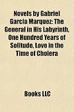 Novels by Gabriel García Márquez (Study Guide): The General in His Labyrinth, One Hundred Years of Solitude, Love in the Time of Cholera
