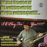 I'll Play for you - The Solo Trombone of Bill Watrous with the New Bill Watrous Quartet(PCD7147)[Import]
