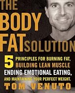 The Body Fat Solution: Five Principles for Burning Fat, Building Lean Muscles, Ending EmotionalEating, and Maintaining Your Perfect Weight