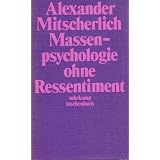 Massenpsychologie ohne Ressentiment.von "Alexander Mitscherlich"