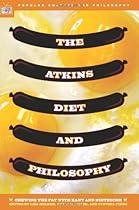 The Atkins Diet and Philosophy: Chewing the Fat with Kant and Nietzsche (Popular Culture & Philosophy) The Atkins Diet and Philosophy: Chewing the Fat with Kant and Nietzsche (Popular Culture & Philosophy)