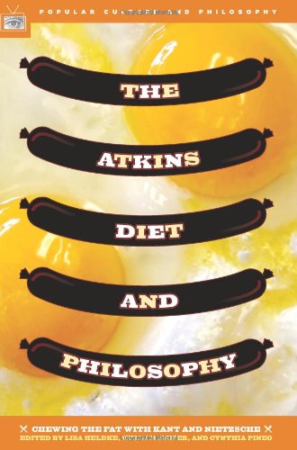 The Atkins Diet and Philosophy: Chewing the Fat with Kant and Nietzsche (Popular Culture and Philosophy)