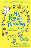 No Regrets Parenting: Turning Long Days and Short Years into Cherished Moments with Your Kids