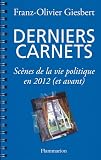 Derniers carnets - Sc�nes de la vie politique en 2012 (et avant)