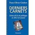 Derniers carnets - Sc�nes de la vie politique en 2012 (et avant)
