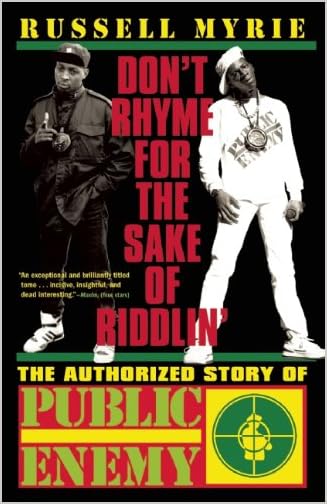 Don't Rhyme for the Sake of Riddlin': The Authorized Story of Public Enemy by Russell Myrie