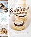 The S'mores Cookbook: From S'mores Stuffed French Toast to a S'mores Cheesecake Recipe, Treat Yourself to S'more of Everything