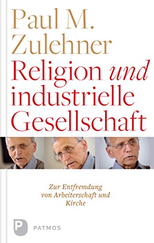 Religion und industrielle Gesellschaft: Eine Entfremdung von Kirche und Arbeiterschaft. Eine historische und empirische Studie (German Edition)