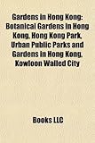 Gardens in Hong Kong: Botanical Gardens in Hong Kong, Hong Kong Park, Urban Public Parks and Gardens in Hong Kong, Kowloon Walled City-