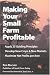 Making Your Small Farm Profitable: Apply 25 Guiding Principles/Develop New Crops & Ne...